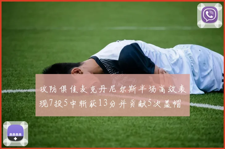 攻防俱佳麦克丹尼尔斯半场高效表现7投5中斩获13分并贡献5次盖帽